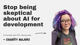 Thumbnail for Stop being skeptical about AI for development with Charity Majors