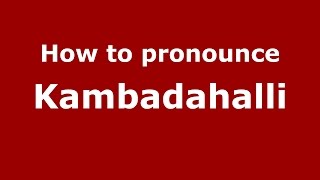 How to pronounce Kambadahalli