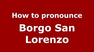 How to pronounce Borgo San Lorenzo