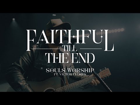 Souls Worship - "Faithful Till The End" Ft. Victor Flores (Official Music Video)