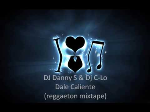 Dj Danny S & Dj C-Lo Dale Caliente (reggaeton mixtape)