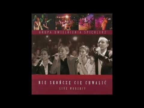 Grupa Uwielbienia Spichlerz -  nie skończę Cię chwalić