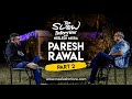 Paresh Rawal | The Slow Interview with Neelesh Misra | Part 2