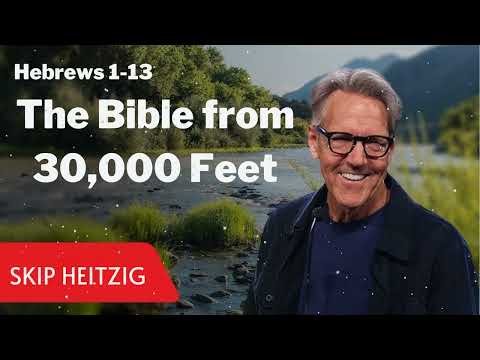 Hebrews 1-13 - The Bible from 30,000 Feet - Skip Heitzig Message