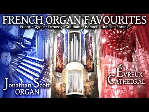 FRENCH ORGAN FAVOURITES - JONATHAN SCOTT - ÉVREUX CATHEDRAL, FRANCE