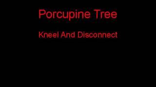 Porcupine Tree Kneel And Disconnect + Lyrics