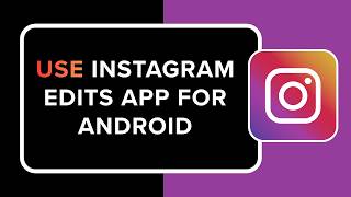How to Use Instagram Edits App for Android