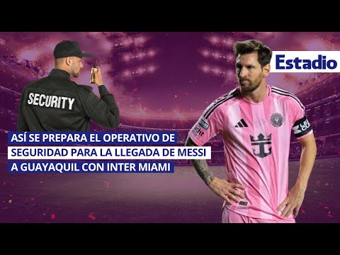 Así se prepara el operativo de seguridad para la llegada de Messi a Guayaquil con Inter Miami