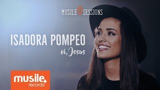 Isadora Pompeo - Oi, Jesus (Live Session)