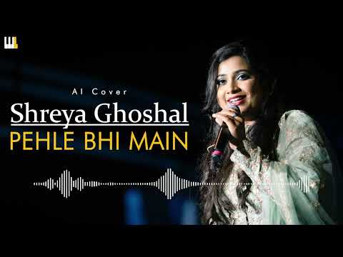 What if  Pehle Bhi Main was a Shreya Ghoshal song?