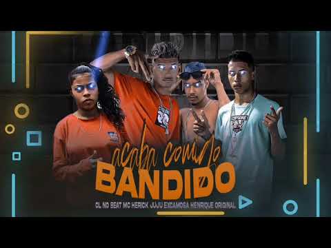 CL NO BEAT,MC HERICK,JUJU EXCAMOSA E HENRIQUE ORIGINAL=ACABA COMIGO BANDIDO