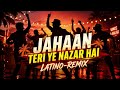 Jahaan Teri Ye Nazar Hai LATINO REMIX