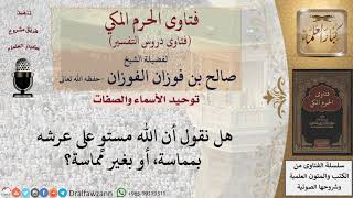 صورة هل يقال إن الله مستو على عرشه بمماسة، أو بغير مماسة؟ للشيخ الفوزان