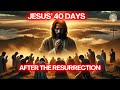 What Happened In The 40 Days After Jesus Rose You Ve Never Heard It Like This