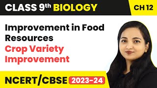 Crop Variety Improvement - Improvement in Food Resources | Class 9 Biology Chapter 12 | 2023-24