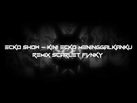 IH ABANG JAHAT (SCARLET FVNKY REMIX) ECKO SHOW feat. INTAN LEMBATA - KINI ECKO PERGI MENINGGALKANKU