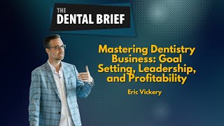 Mastering Dentistry Business | Eric Vickery | The Dental Brief #293