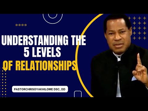 UNDERSTANDING THE 5 LEVELS OF RELATIONSHIPS || PASTOR CHRIS OYAKHILOME