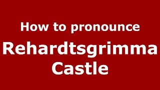 How to pronounce Rehardtsgrimma Castle