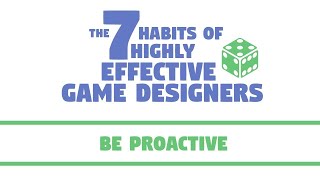 The 7 Habits of Highly Effective Game Designers | Be Proactive