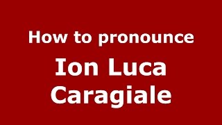 How to pronounce Ion Luca Caragiale
