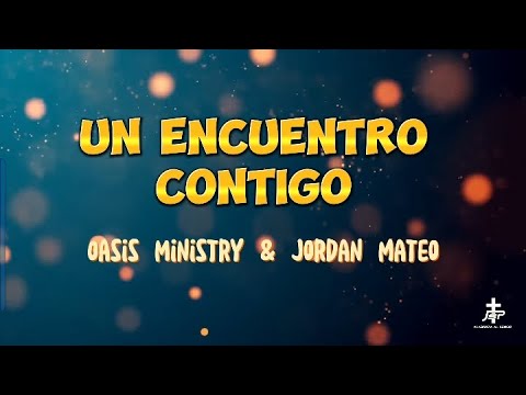 UN ENCUENTRO CONTIGO | Oasis Ministry & Jordan Mateo (Letra/Lyrics)