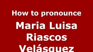 How to pronounce Maria Luisa Riascos Velásquez