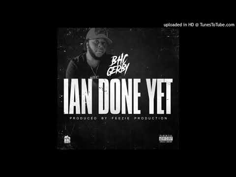 BHC Gerby - Ian Done Yet (Audio)