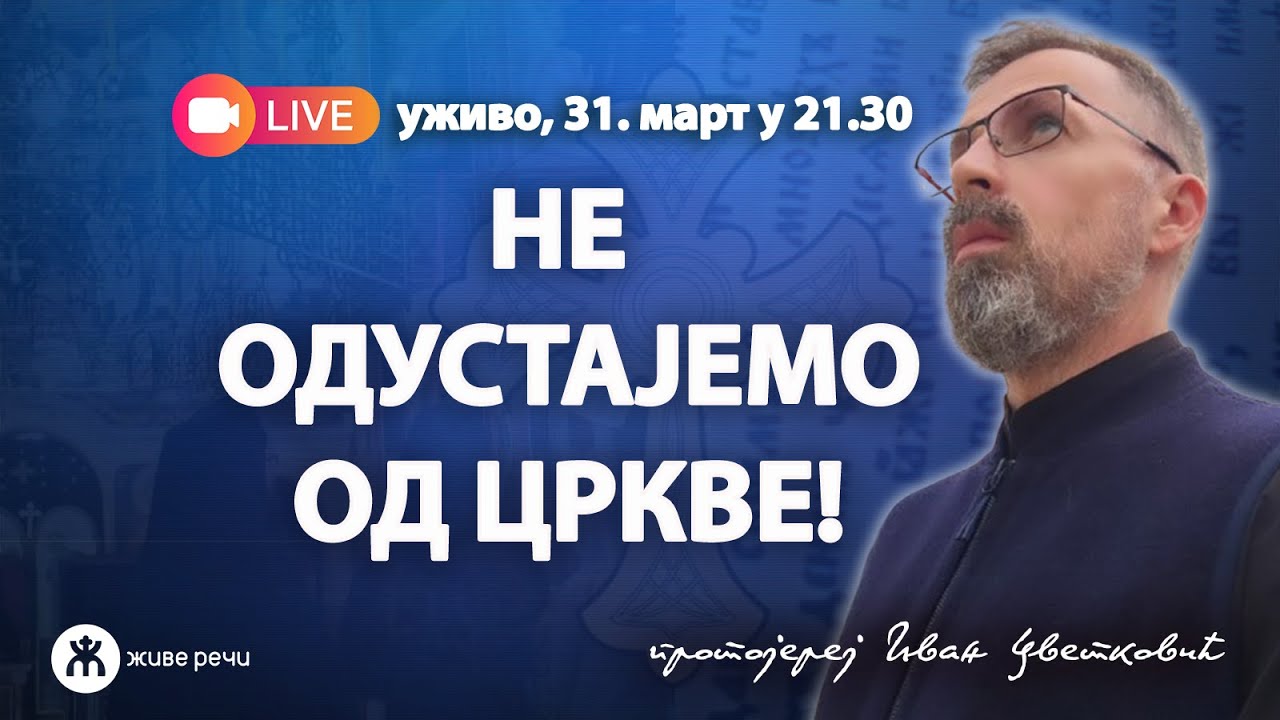 НЕ ОДУСТАЈЕМО ОД ЦРКВЕ! (уживо о. Иван Цветковић, 31. мај у 21.30)