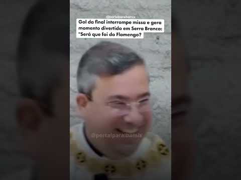 Gol da final interrompe missa e gera momento divertido em Serra Branca:"Será que foi do Flamengo?
