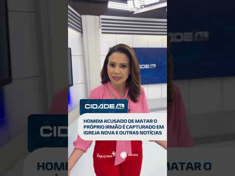 DESTAQUES: Homem acusado de matar o próprio irmão é capturado em Igreja Nova e mais #CidadeAL