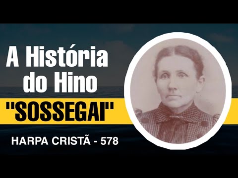 A História do Hino "Sossegai" | Harpa Cristã 578