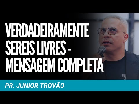 Pr Junior Trovão - VERDADEIRAMENTE SEREIS LIVRES - Mensagem Completa