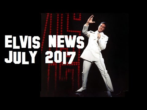 Elvis Presley News Report : July 2017