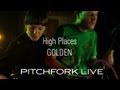 High Places - Golden - Pitchfork Live