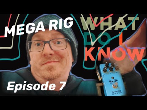 MXR Analog Chorus - Mega Rig - What Do I Know Episode 7