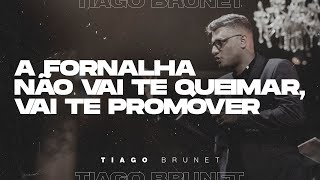 Tiago Brunet | A fornalha não vai te queimar, vai te promover