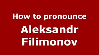 How to pronounce Aleksandr Filimonov