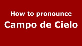 How to pronounce Campo De Cielo