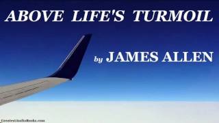 ABOVE LIFE'S TURMOIL by James Allen   FULL AudioBook