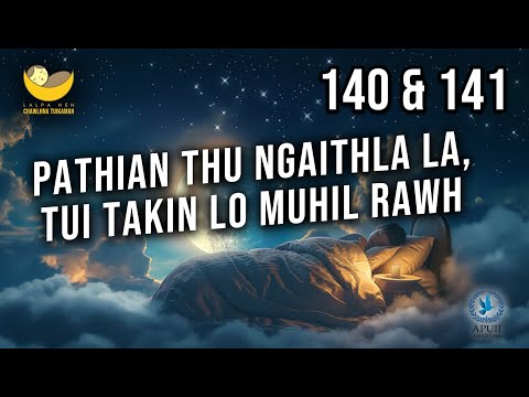 Lalpa Nen Chawlhna Tuikamah - 140 & 141 | Pathian thu ngaithla la, tui takin lo muhil rawh