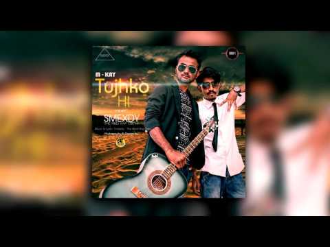 Mehul (m-kaY) Tujhko Hi - M - Kay ft. Smexdy - The Hindi Rap Crew (Official Audio 2016)