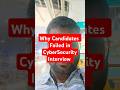 WHY CANDIDATES FAILED IN CYBERSECURITY INTERVIEWS