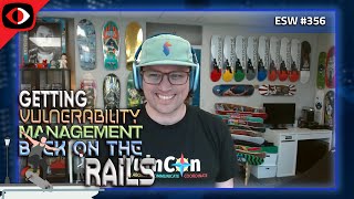 Getting Vulnerability Management Back on the Rails - Patrick Garrity - ESW #356