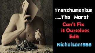 Transhumanism...THE WORST..........