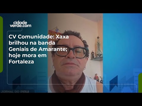 CV Comunidade: Xaxa brilhou na banda Geniais de Amarante; hoje mora em Fortaleza