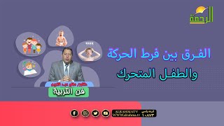 الفرق بين الطفل مفرط الحركة والطفل الحركى فن التربية دكتور صالح عبد الكريم