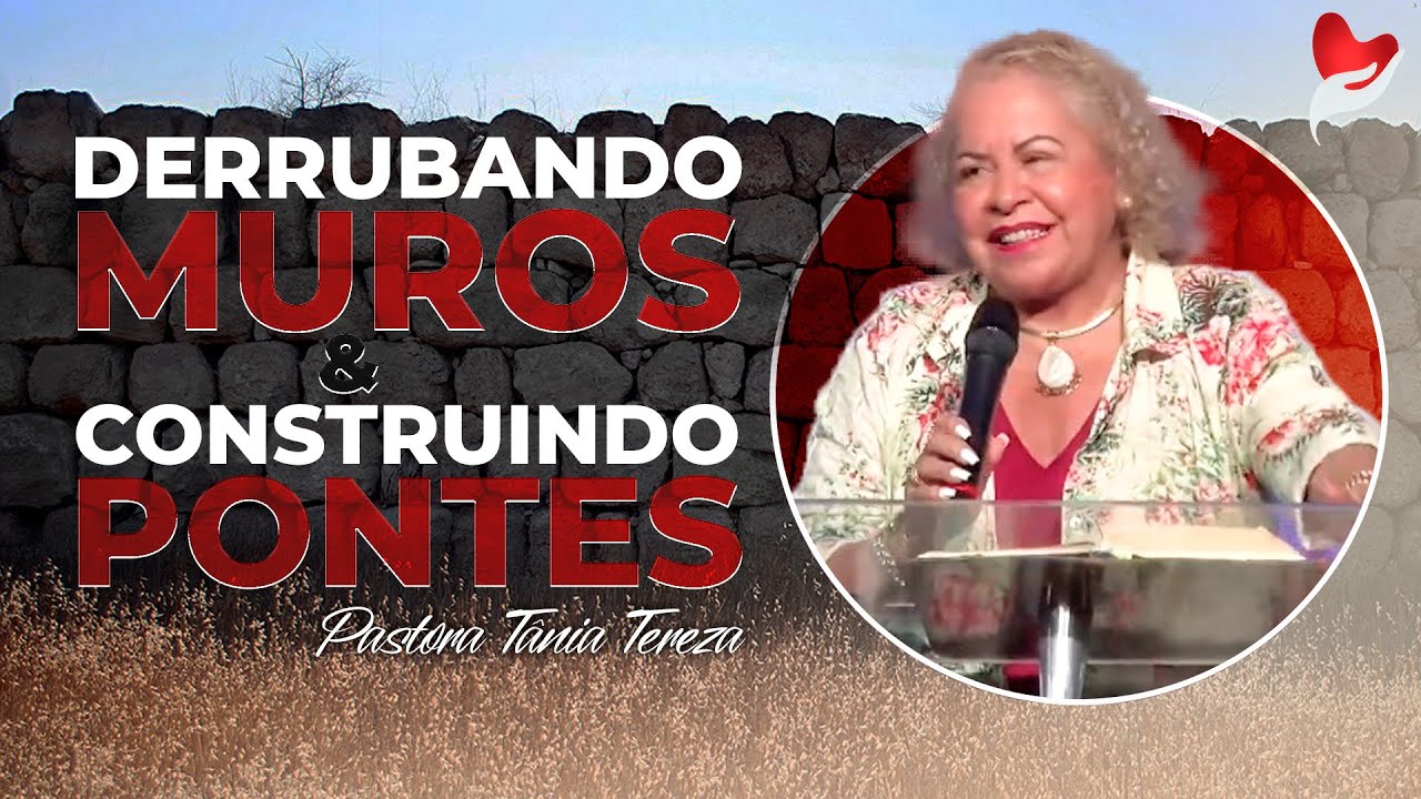 DERRUBANDO MUROS E CONSTRUINDO PONTES | PASTORA TÂNIA TEREZA