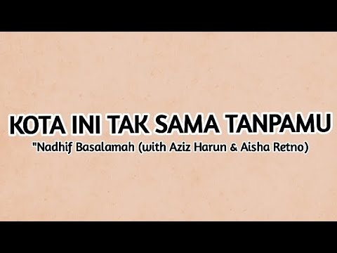 Kota Ini Tak Sama Tanpamu - Nadhif Basalamah ( with Aziz Harun & Aisha Retno Lyrics