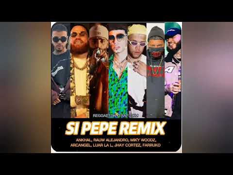 Ankhal ft Luar,Miky Woodz,Arcangel,Farruko,Jhay Cortez & Rauw Alejandro - Si Pepe Remix